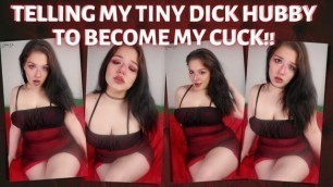 Telling my Tiny Dick Hubby to become my Cuck!!